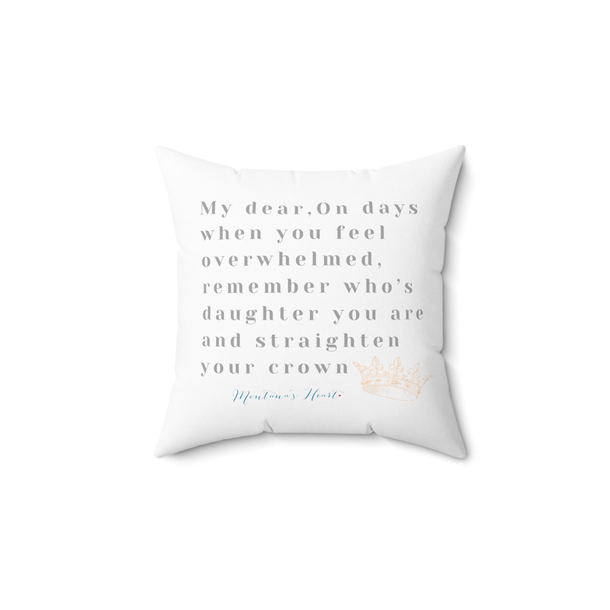 My Dear, On days when you feel overwhelmed remember who's daughter you are..Spun Polyester Square Pillow