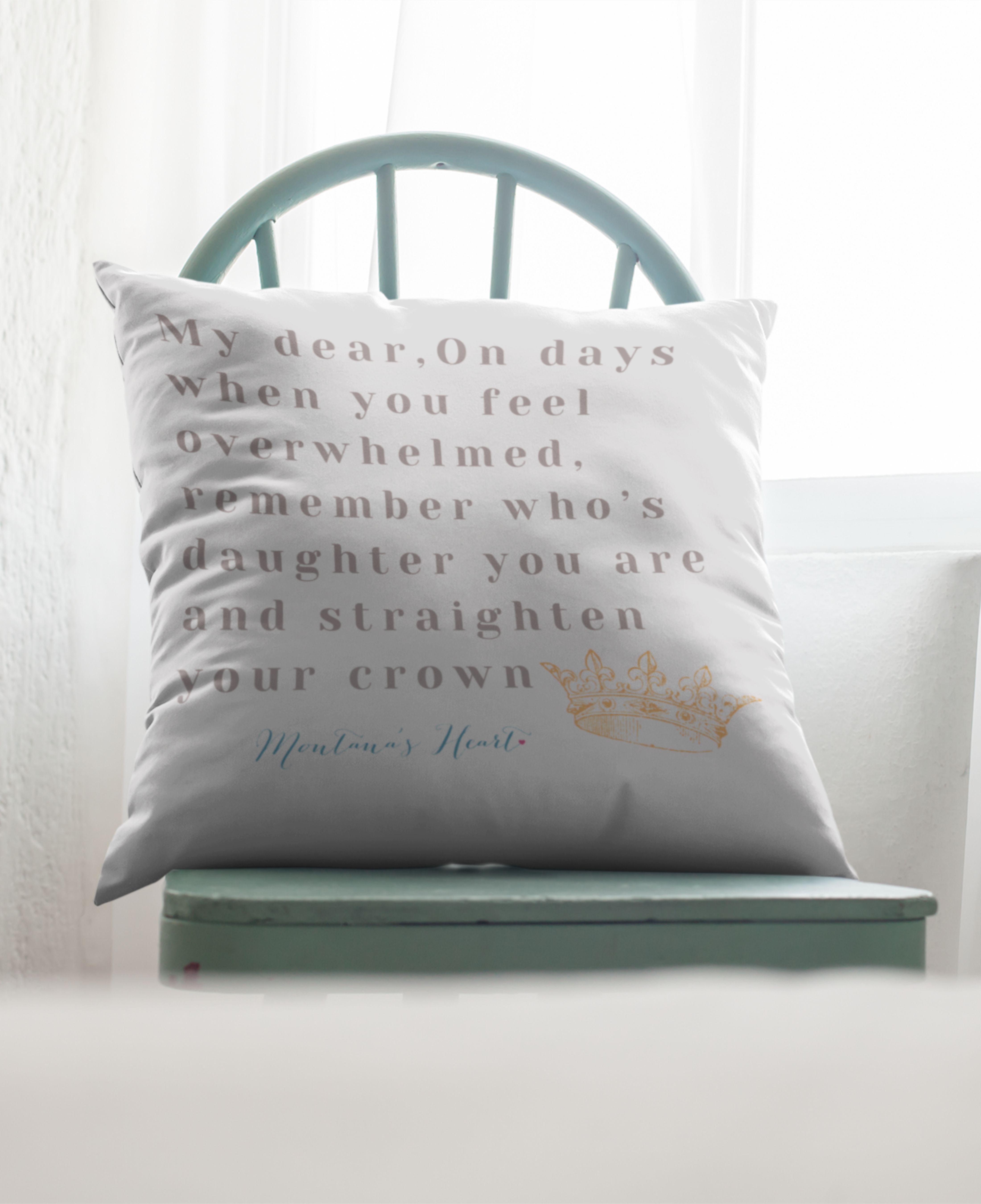 My Dear, On days when you feel overwhelmed remember who's daughter you are..Spun Polyester Square Pillow