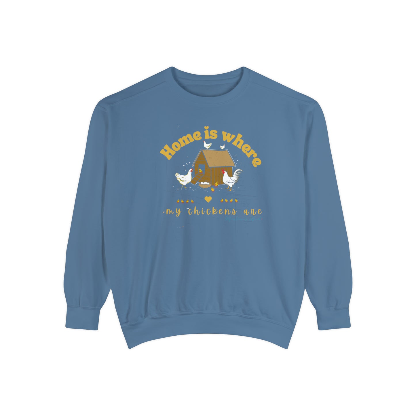 Home is where my chickens are, Ladies  Garment-Dyed Sweatshirt.