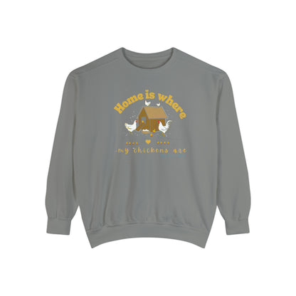 Home is where my chickens are, Ladies  Garment-Dyed Sweatshirt.