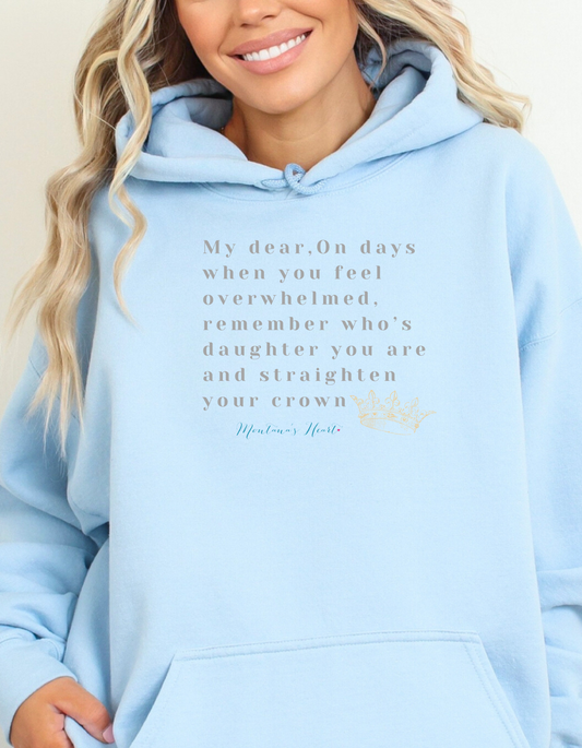 My Dear, On days when you feel overwhelmed, remember whos daughter you are Ladies unisex hoodie sweatshirt