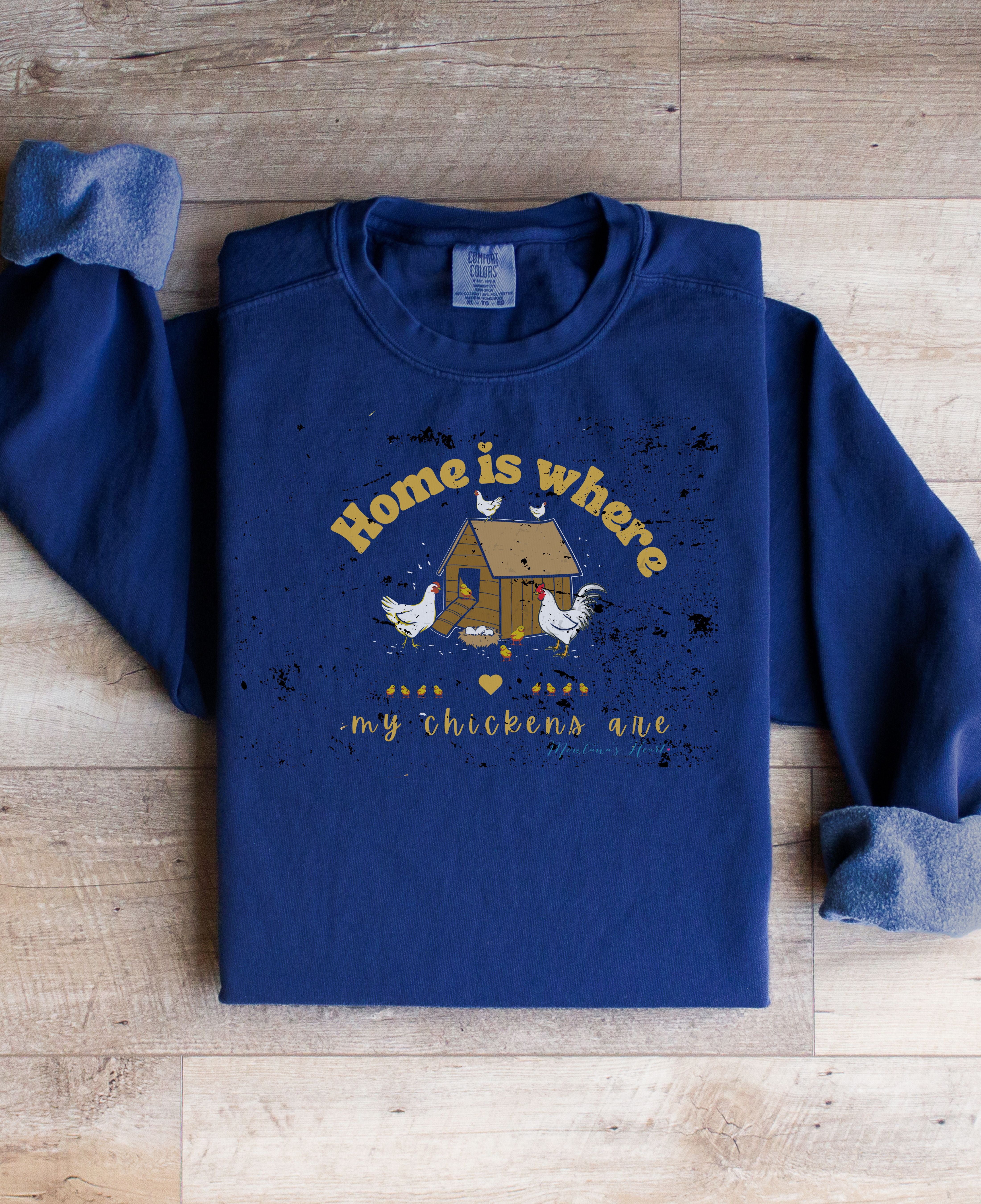 Home is where my chickens are, Ladies  Garment-Dyed Sweatshirt.