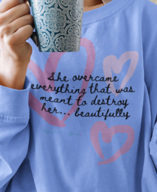 She overcame everything that was meant to destroy her.. beautifully ladies inspirational sweatshirt